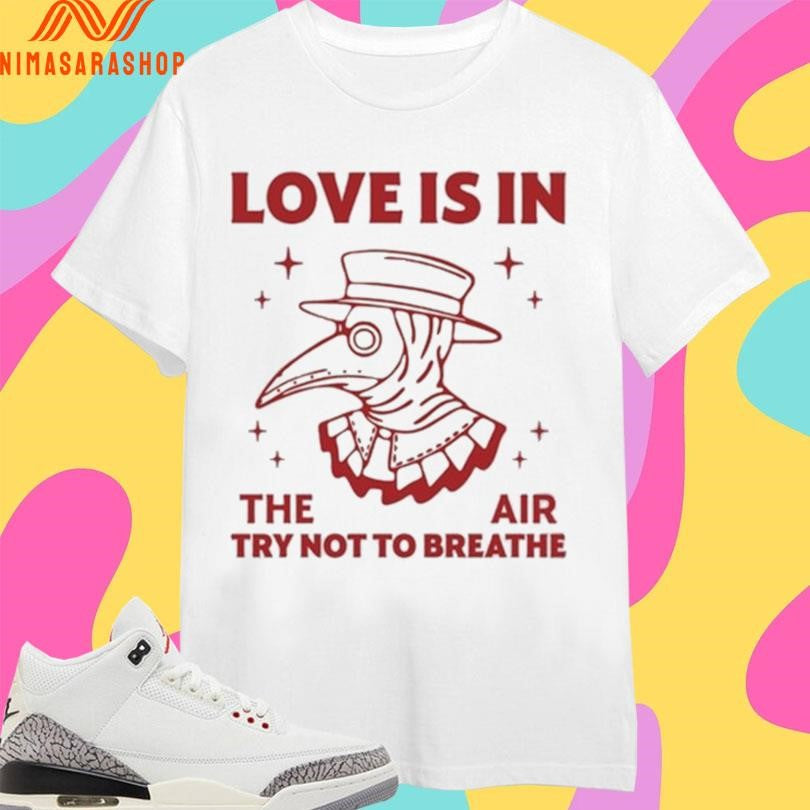 Love Is In The Air Try Not To Breathe Shirts