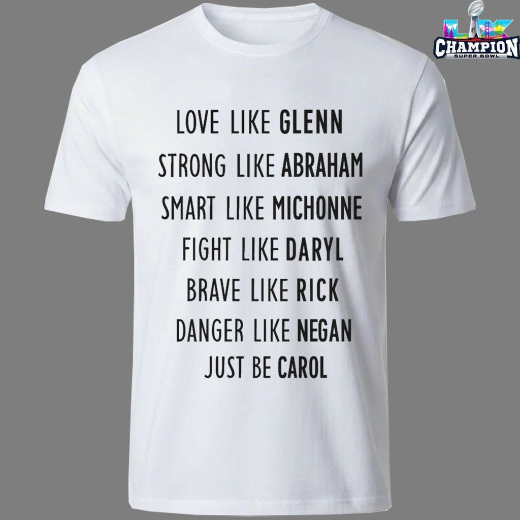 Love Like Glenn Strong Like Abraham Smart Like Michonne Fight Like Daryl Brave Like Rick Danger Like Negan Just Be Carol T-shirts