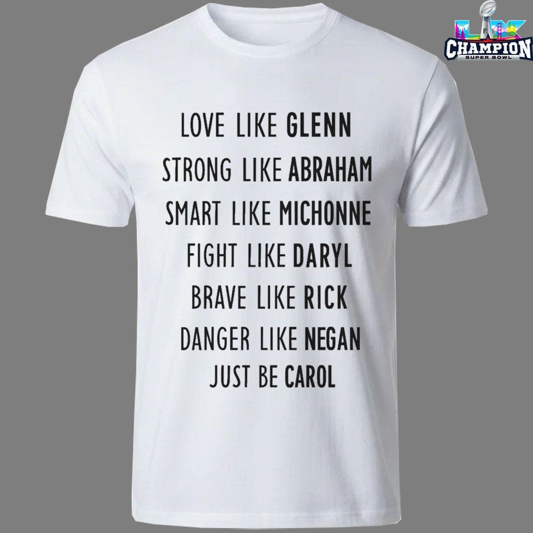 Love Like Glenn Strong Like Abraham Smart Like Michonne Fight Like Daryl Brave Like Rick Danger Like Negan Just Be Carol T-shirts