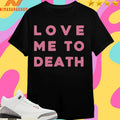 Love Me To Death Shirts