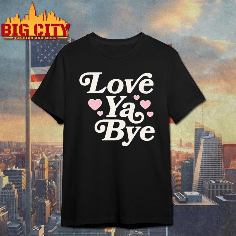 Love Ya Bye Shirt