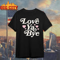 Love Ya Bye Shirt