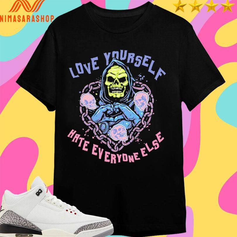 Love Yourself Hate Everyone Else Shirts