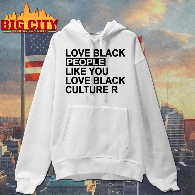Love black people like you love black culture shirt