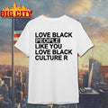 Love black people like you love black culture shirt