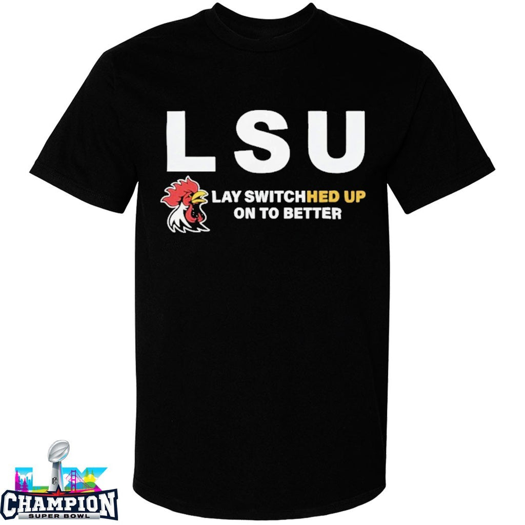 Lsu Lay Switched Up On To Better Rooster T-shirts