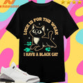 Luck Is For The Weak I Have A Black Cat Shirts