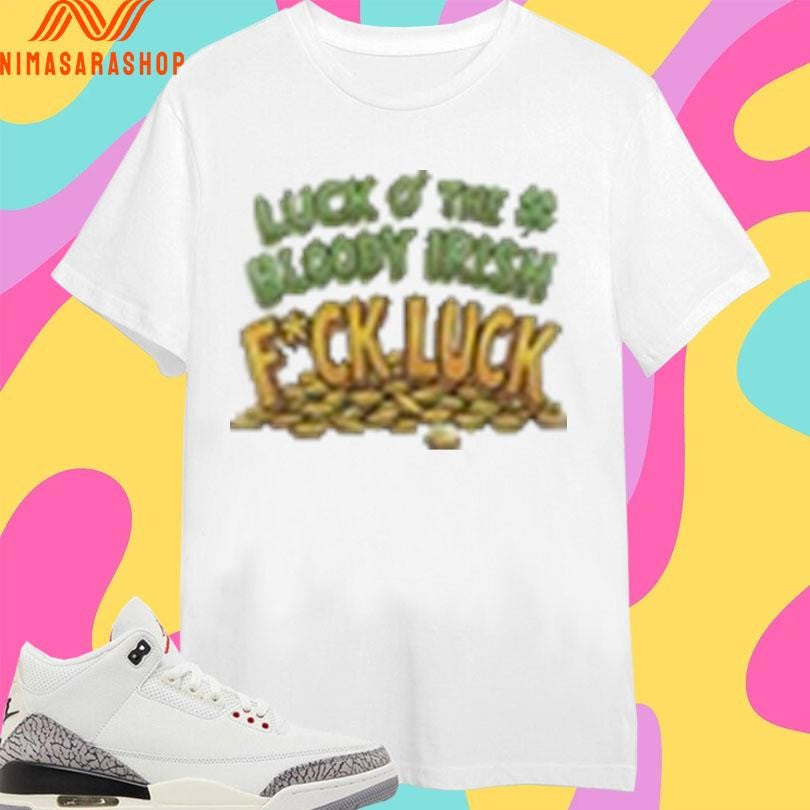 Luck Of The Bloody Irish Fuck Luck