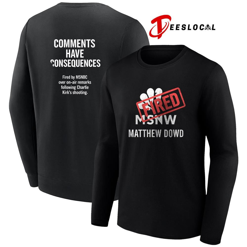 MSNBC Matthew Dowd fried comments have consequences graphic shirt