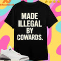 Made Illegal By Cowards Shirts