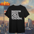 Madison Needs Public School Teachers Shirt