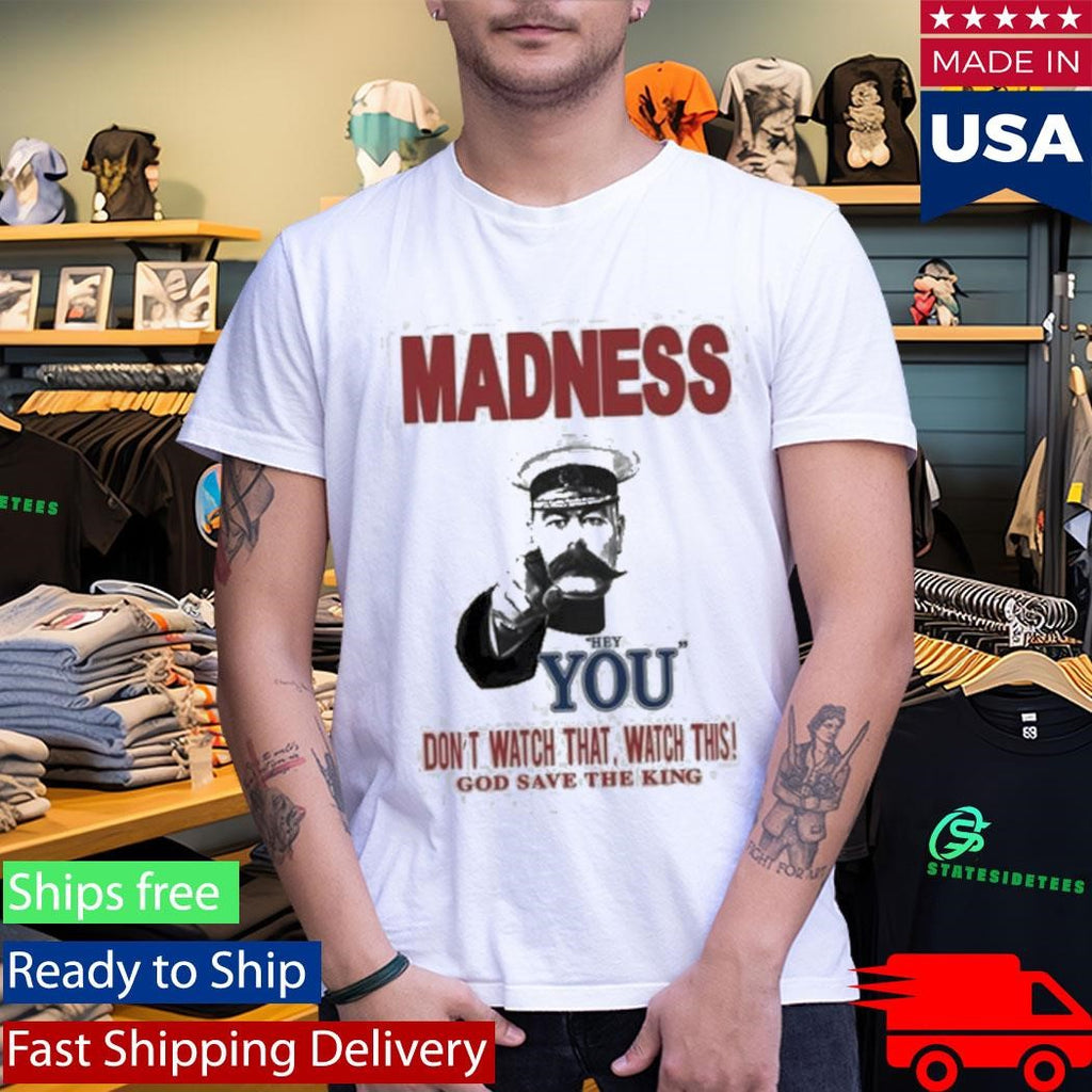 Madness Hey You Don’t Watch That Watch This God Save The King Natural Shirt