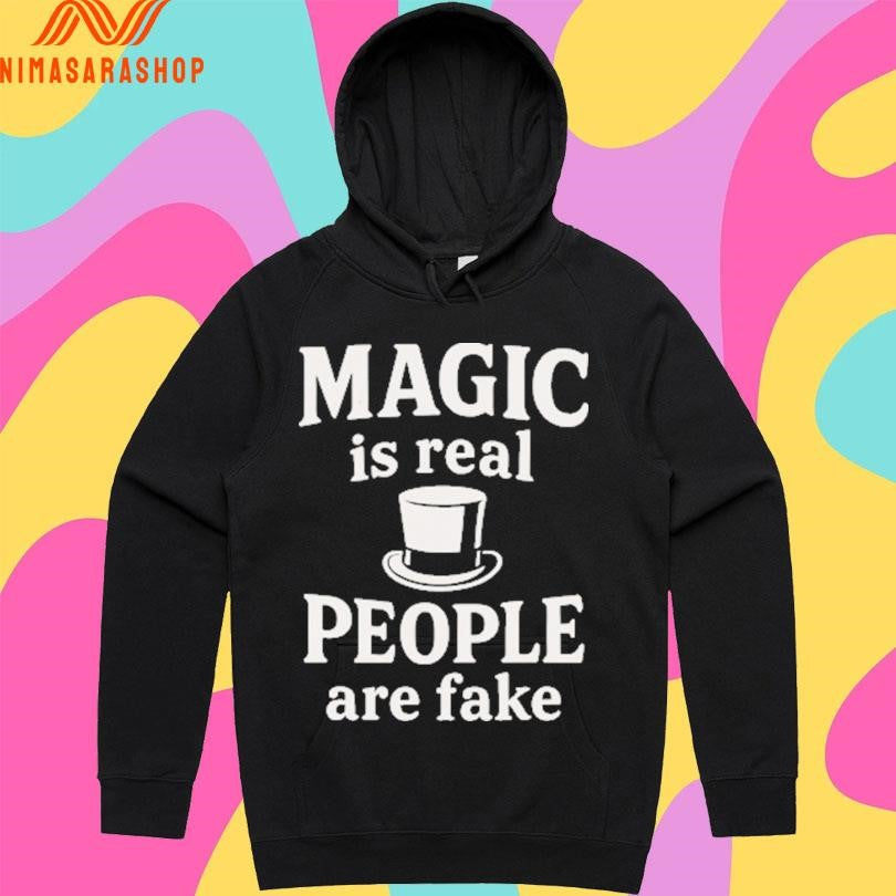 Magic Is Real People Are Fake Shirts