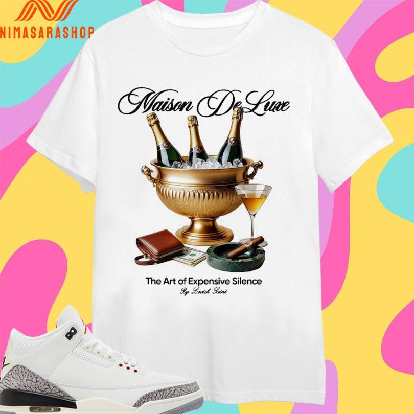 Maison De Luxe The Art Of Expensive Silence By Lavish Saint Shirts