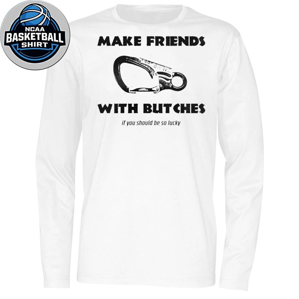 Make Friends With Bitches If You Should Be So Lucky 2026 Shirt