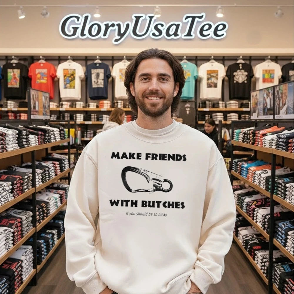 Make Friends With Bitches If You Should Be So Lucky Shirt