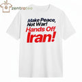 Make Peace Not War Hands Off Iran tee