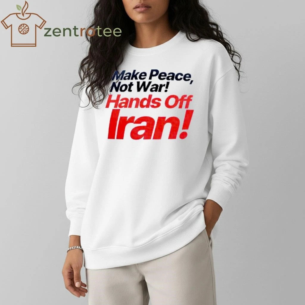 Make Peace Not War Hands Off Iran tee