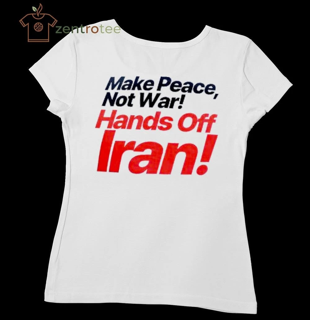 Make Peace Not War Hands Off Iran tee