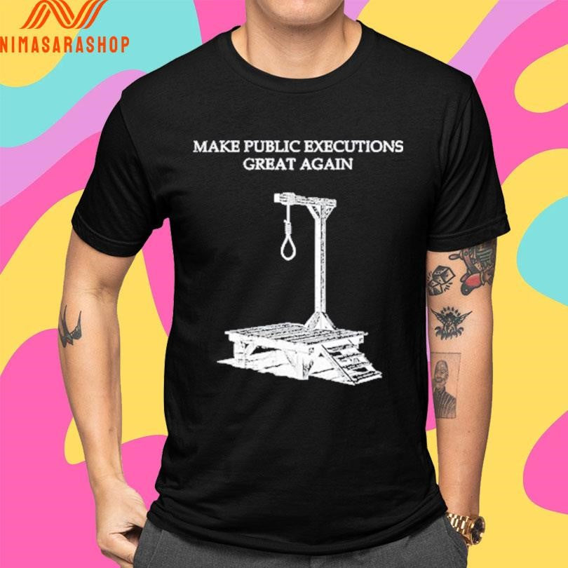 Make Public Executions Great Again Gallows Shirts