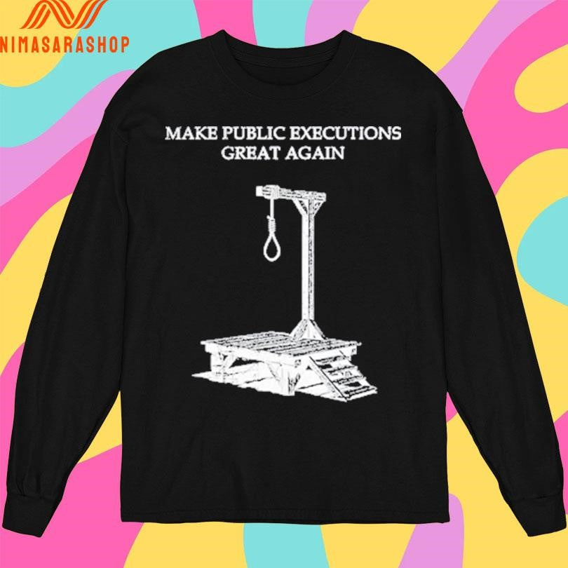 Make Public Executions Great Again Gallows Shirts