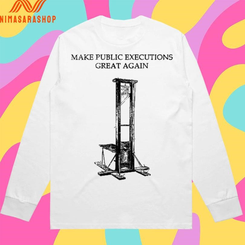 Make Public Executions Great Again Guillotine Shirts