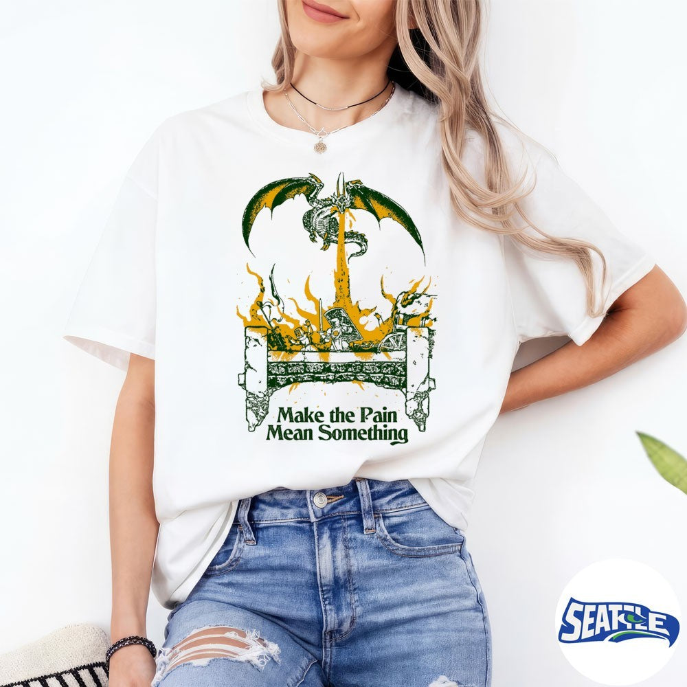 Make The Pain Mean Something Dragon Breathing Fire On Knights shirt