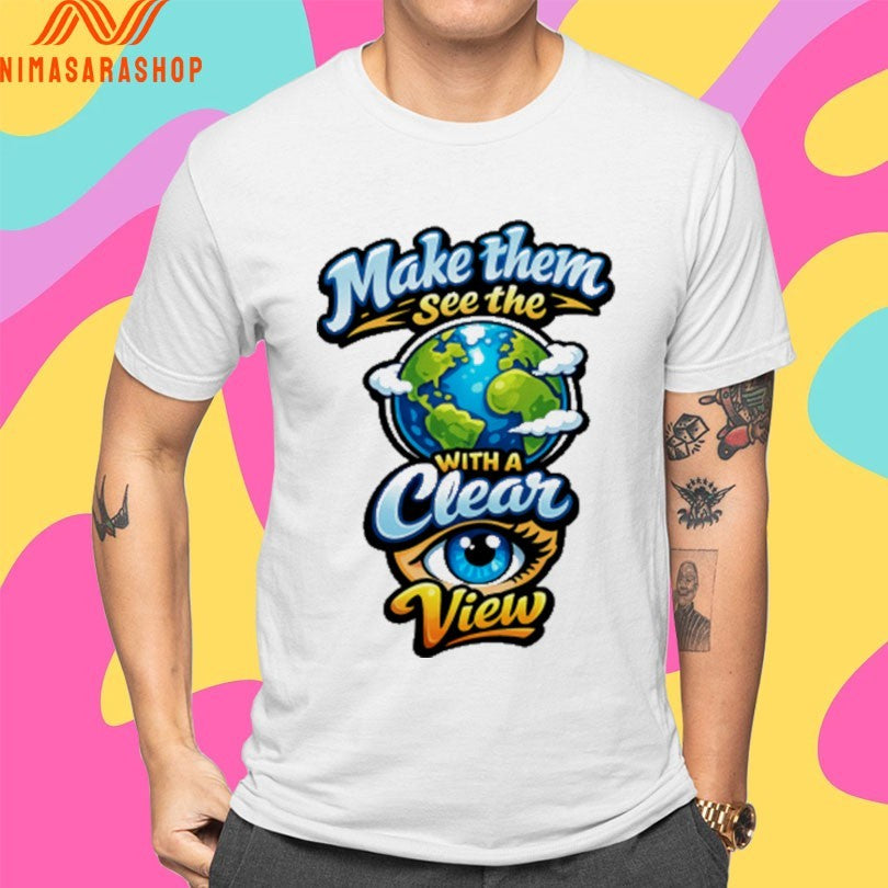 Make Them See The With A Clear Eye View Shirts