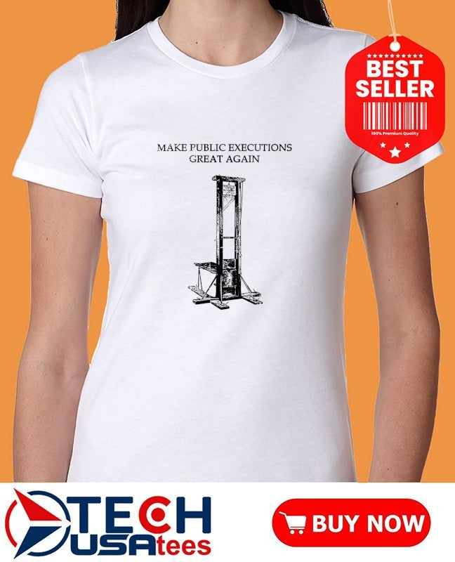 Make public executions great again shirt