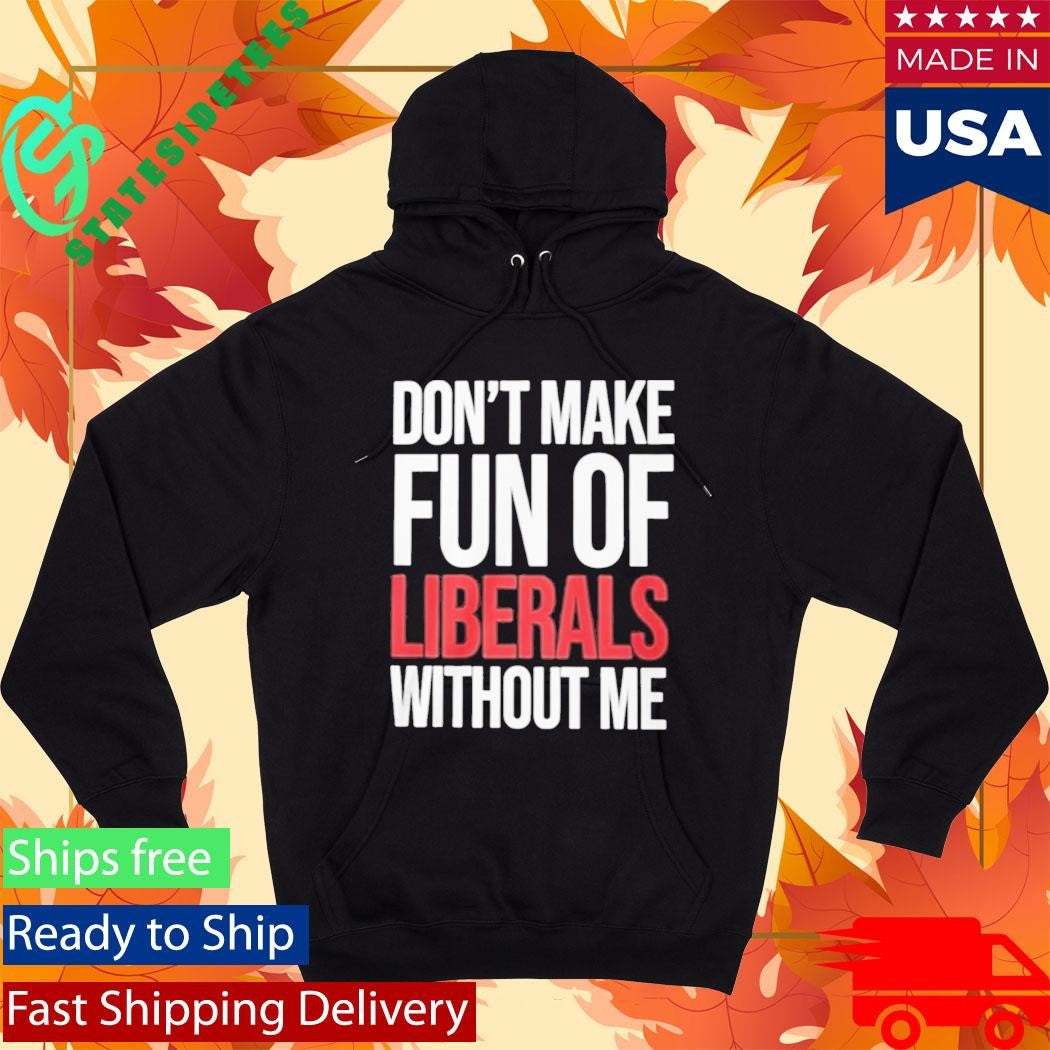 Mandy Don’t Make Fun Of Liberals Without Me Shirt