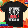 Mandy Don’t Make Fun Of Liberals Without Me Shirt