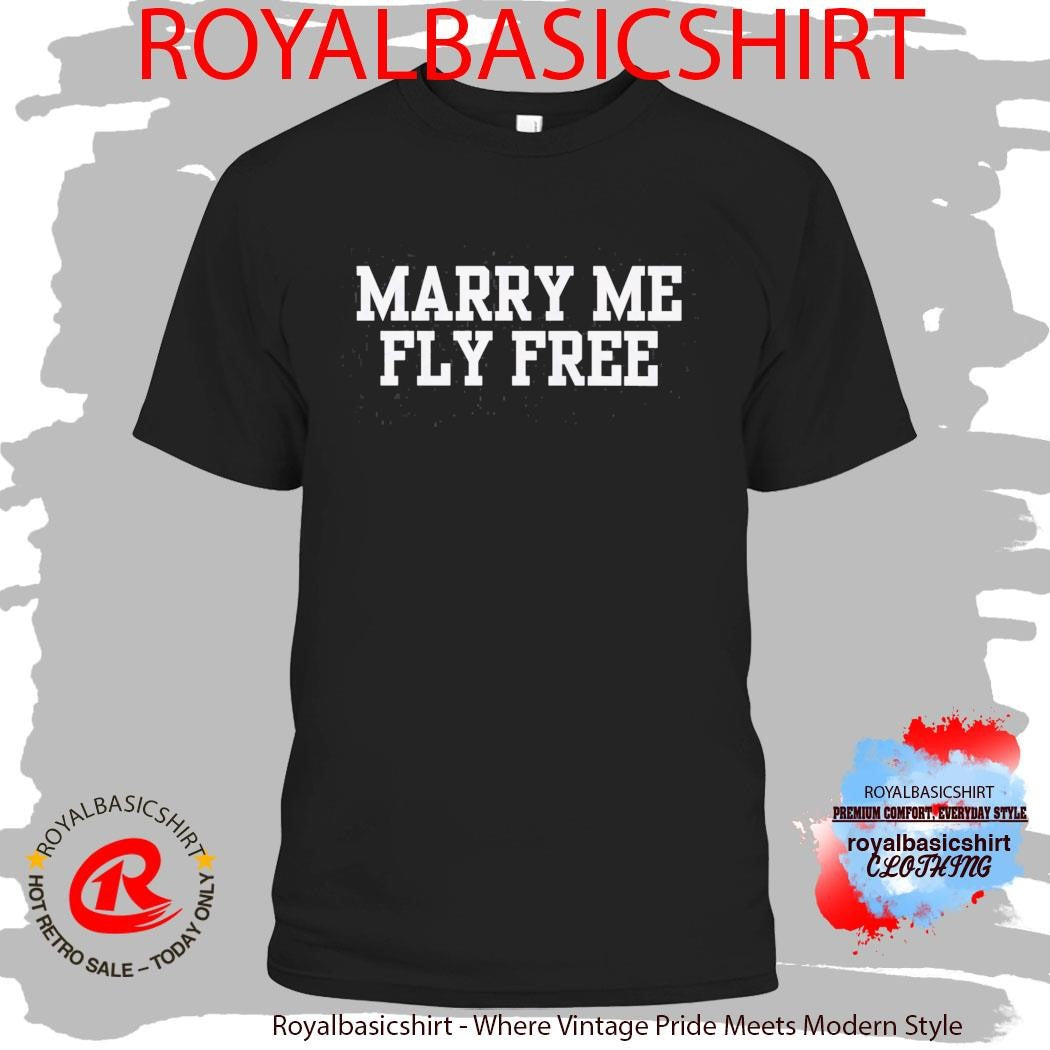 Marry Me Fly Free Shirt