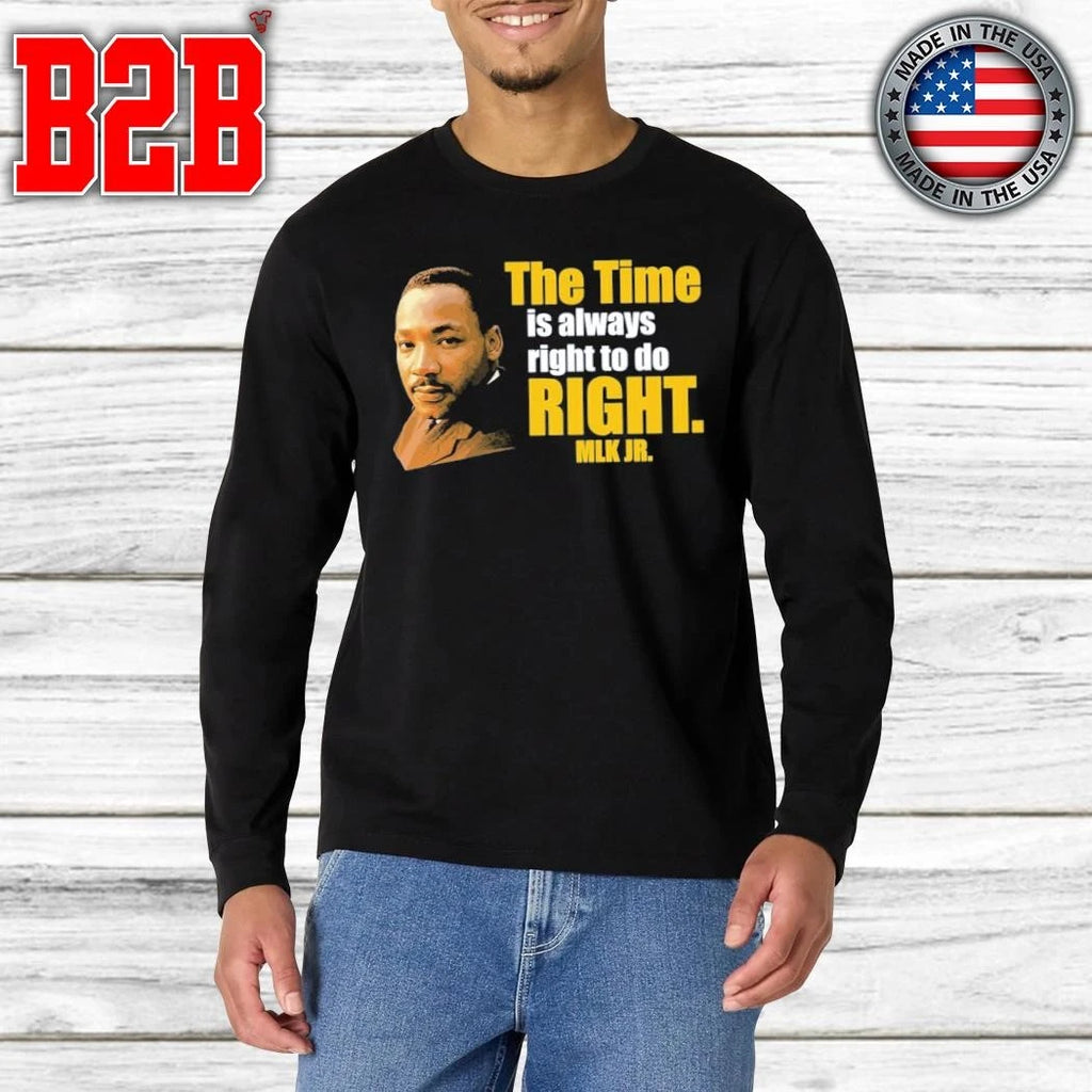 Martin Luther King Jr The Time Is Always Right To Do Right MLK Jr Shirt