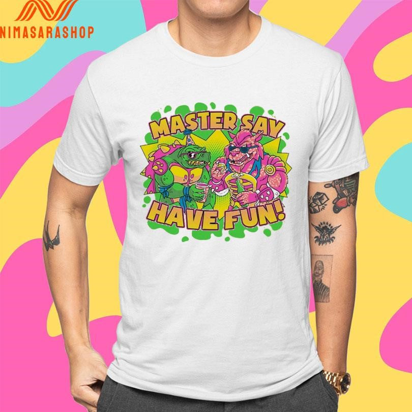 Master Say Have Fun Party Mutants Shirts