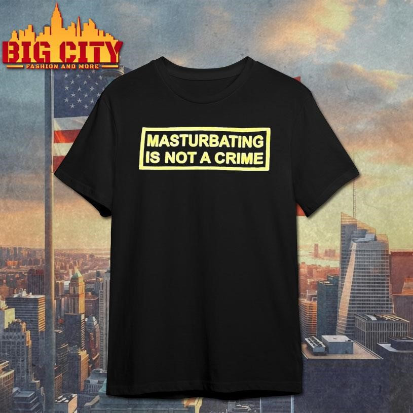 Masturbating Is Not A Crime Shirt
