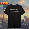 Masturbating Is Not A Crime Shirt
