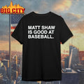 Matt Shaw Is Good At Baseball shirt