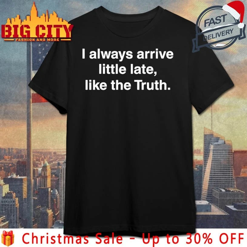 Maxpein I Always Arrive Little Late Like The Truth shirt