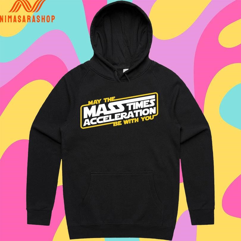 May The Mass Times Acceleration Be With You Shirts