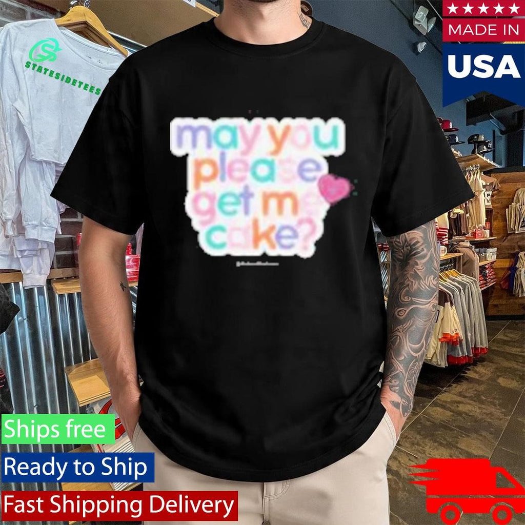 May You Please Get Me Cake Shirt