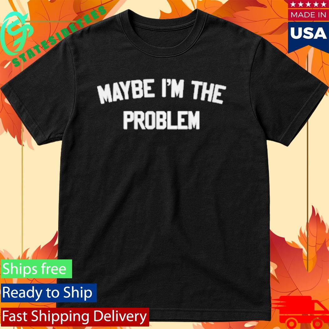 Maybe I’m The Problem Boston Manor Shirt