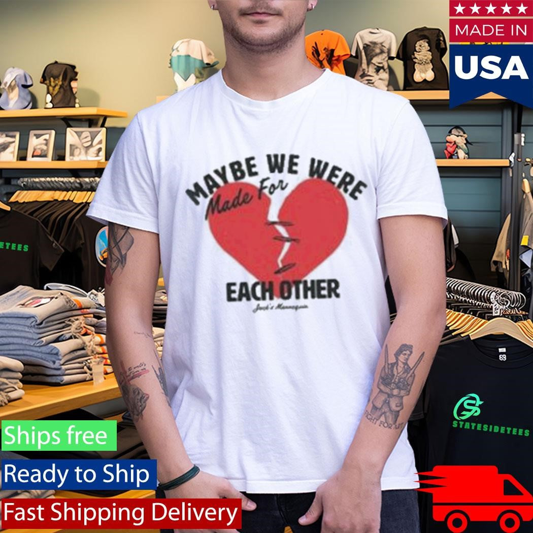 Maybe We Were Made For Each Other Jack’s Mannequin Mfeo Hearts Shirt