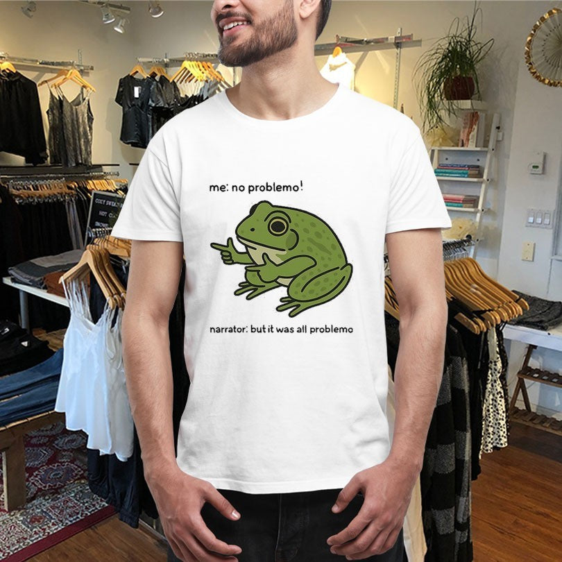 Me No Problemo Narrator But It Was All Problemo Frog Shirts