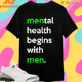Mental Health Begins With Men Shirts
