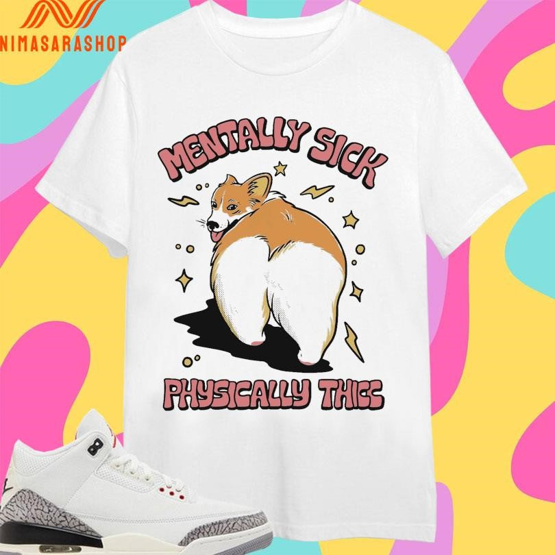 Mentally Sick Physically Thicc Dog Shirts