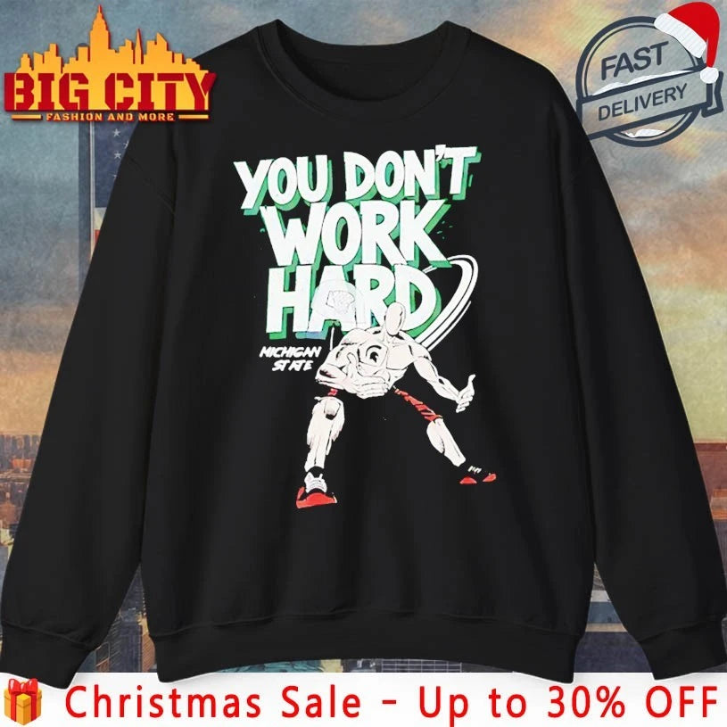 Michigan State Spartans you don’t work hard shirt