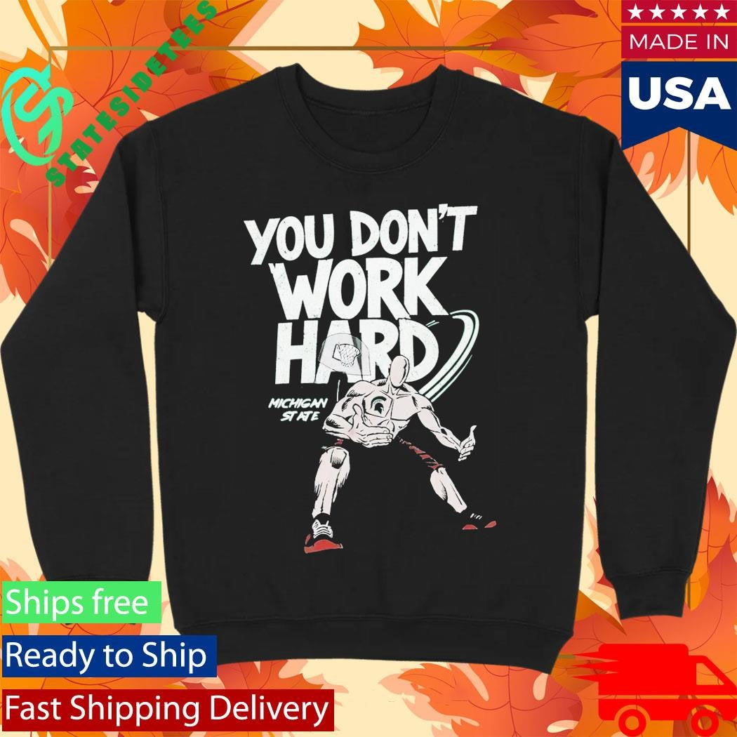 Michigan State You Don’t Work Hard Shirt