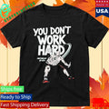 Michigan State You Don’t Work Hard Shirt