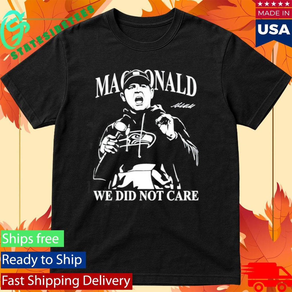 Mike Macdonald We Did Not Care Seahawks Shirt