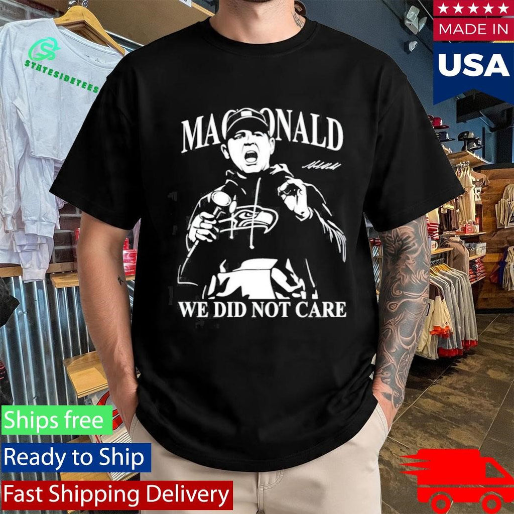 Mike Macdonald We Did Not Care Seahawks Shirt